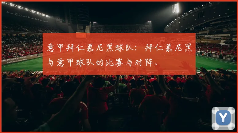 意甲拜仁慕尼黑球队：拜仁慕尼黑与意甲球队的比赛与对阵。