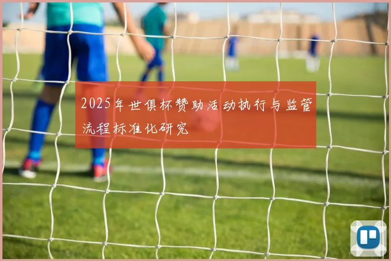 2025年世俱杯赞助活动执行与监管流程标准化研究