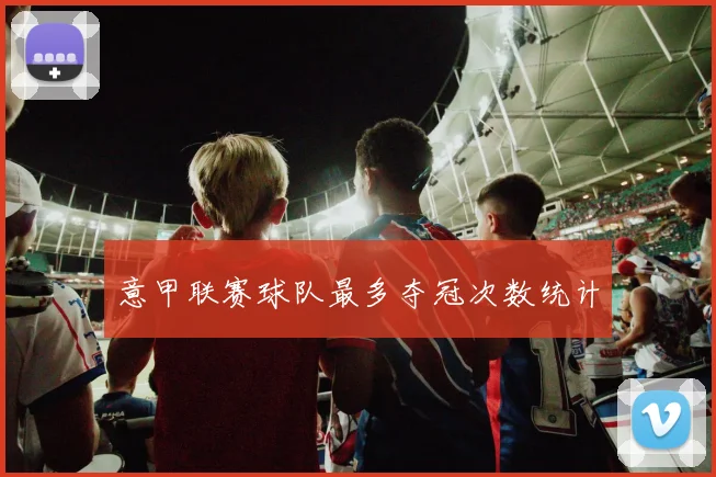 意甲联赛球队最多夺冠次数统计